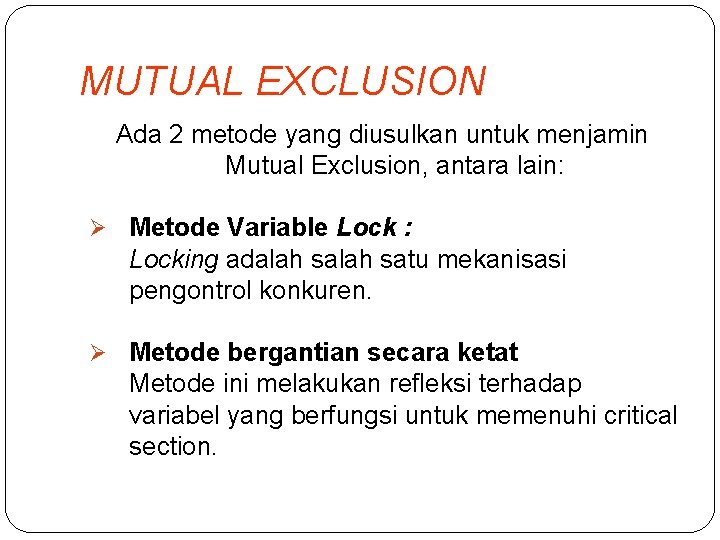 MUTUAL EXCLUSION Ada 2 metode yang diusulkan untuk menjamin Mutual Exclusion, antara lain: Ø