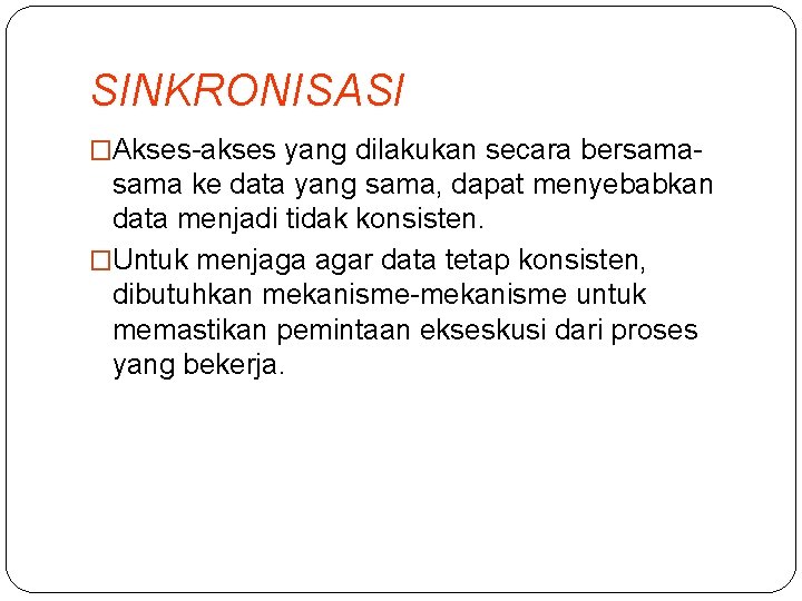 SINKRONISASI �Akses-akses yang dilakukan secara bersama- sama ke data yang sama, dapat menyebabkan data