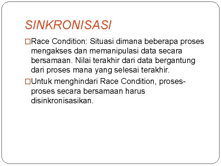 SINKRONISASI �Race Condition: Situasi dimana beberapa proses mengakses dan memanipulasi data secara bersamaan. Nilai