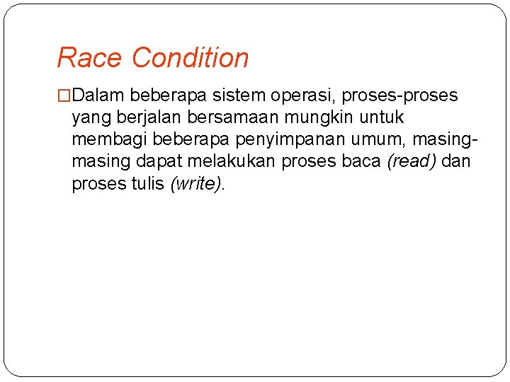 Race Condition �Dalam beberapa sistem operasi, proses-proses yang berjalan bersamaan mungkin untuk membagi beberapa