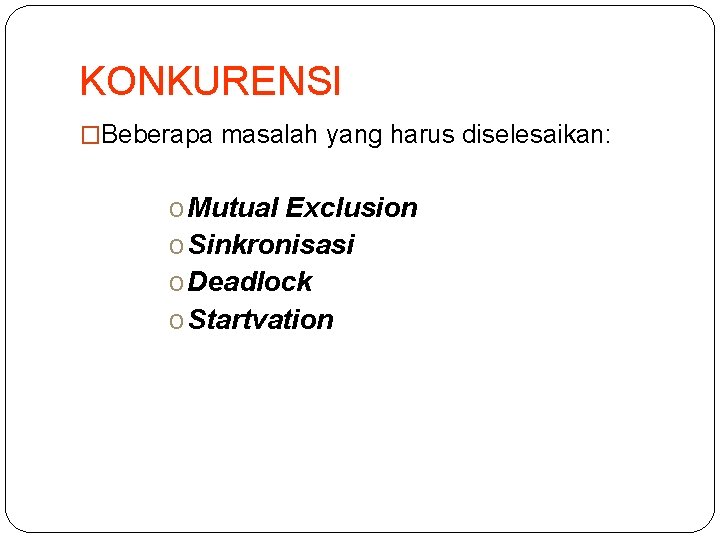 KONKURENSI �Beberapa masalah yang harus diselesaikan: o Mutual Exclusion o Sinkronisasi o Deadlock o