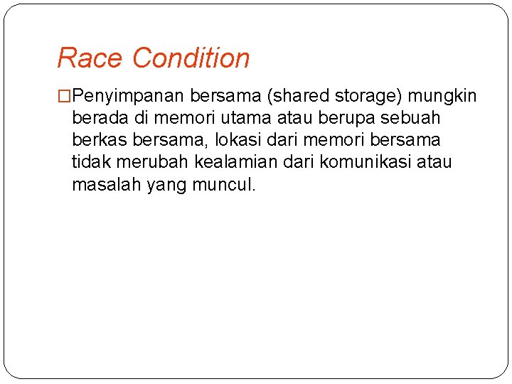 Race Condition �Penyimpanan bersama (shared storage) mungkin berada di memori utama atau berupa sebuah