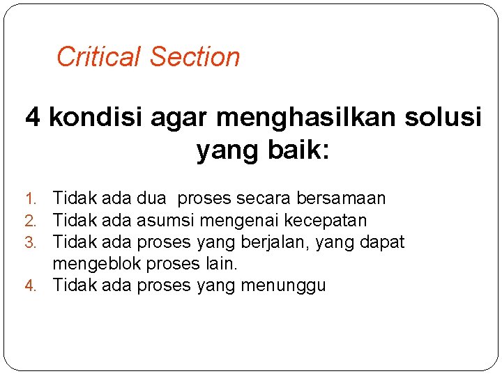 Critical Section 4 kondisi agar menghasilkan solusi yang baik: 1. Tidak ada dua proses