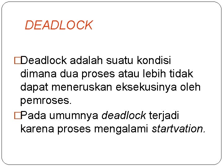 DEADLOCK �Deadlock adalah suatu kondisi dimana dua proses atau lebih tidak dapat meneruskan eksekusinya