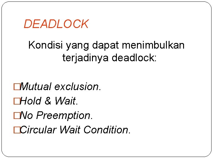 DEADLOCK Kondisi yang dapat menimbulkan terjadinya deadlock: �Mutual exclusion. �Hold & Wait. �No Preemption.