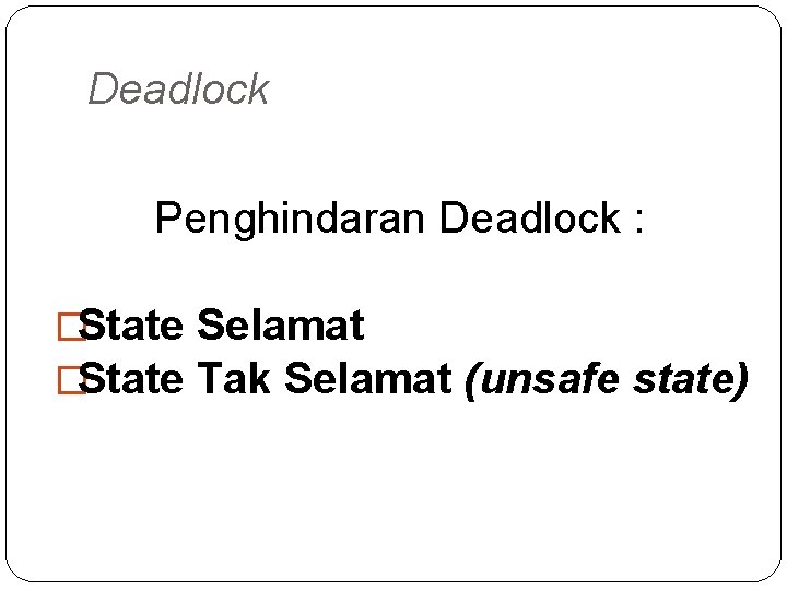 Deadlock Penghindaran Deadlock : �State Selamat �State Tak Selamat (unsafe state) 