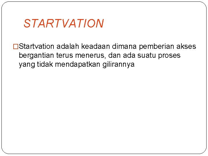 STARTVATION �Startvation adalah keadaan dimana pemberian akses bergantian terus menerus, dan ada suatu proses