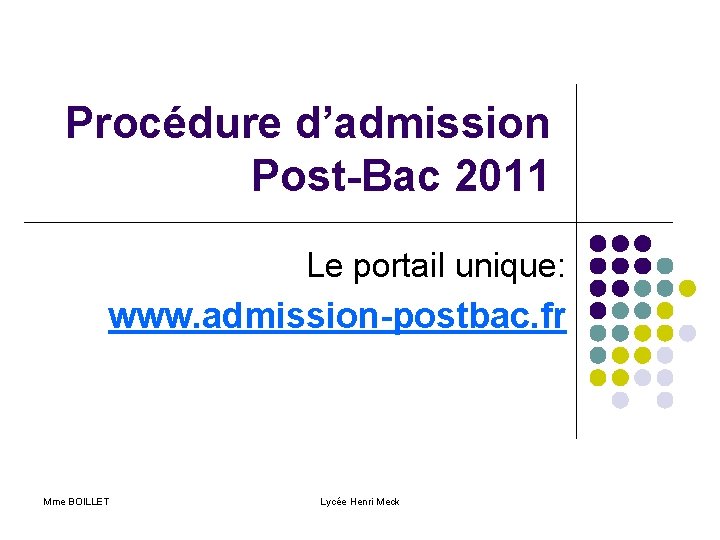 Procédure d’admission Post-Bac 2011 Le portail unique: www. admission-postbac. fr Mme BOILLET Lycée Henri