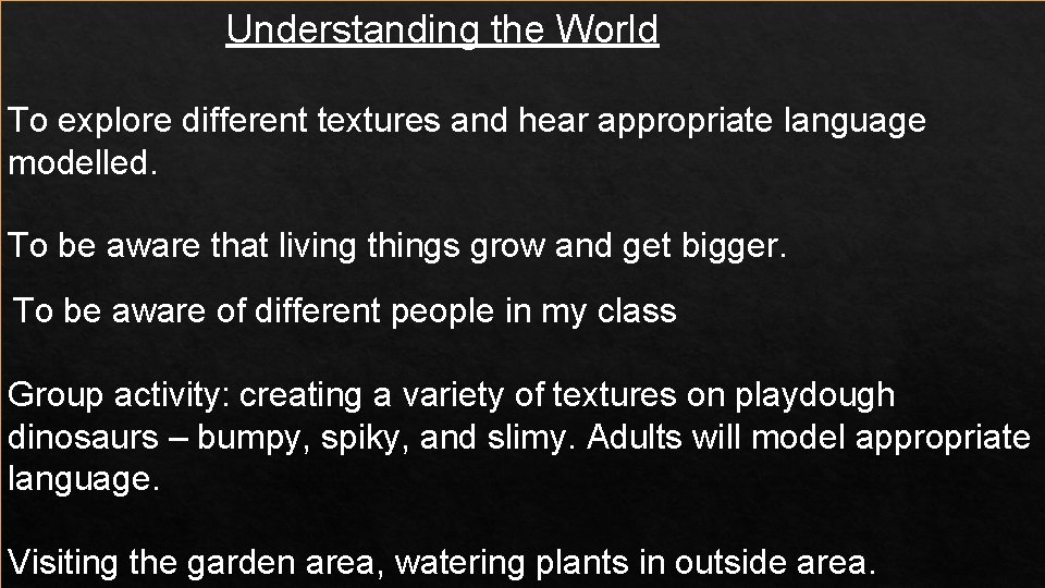 Understanding the World To explore different textures and hear appropriate language modelled. To be