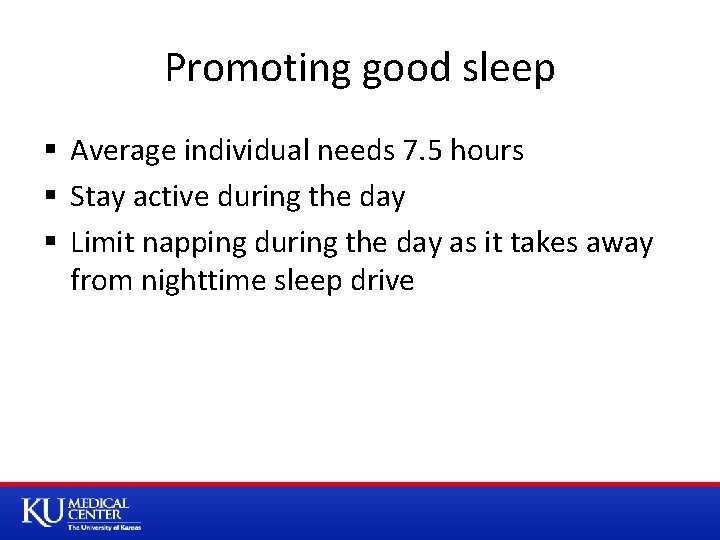 Promoting good sleep § Average individual needs 7. 5 hours § Stay active during