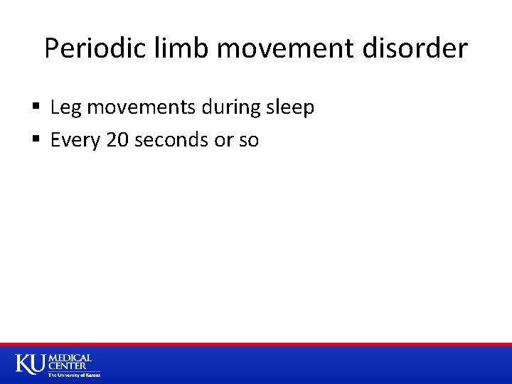 Periodic limb movement disorder § Leg movements during sleep § Every 20 seconds or