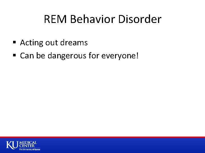 REM Behavior Disorder § Acting out dreams § Can be dangerous for everyone! 