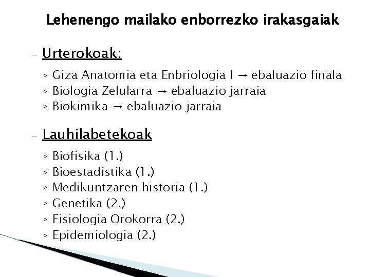 Lehenengo mailako enborrezko irakasgaiak – Urterokoak: ◦ Giza Anatomia eta Enbriologia I → ebaluazio