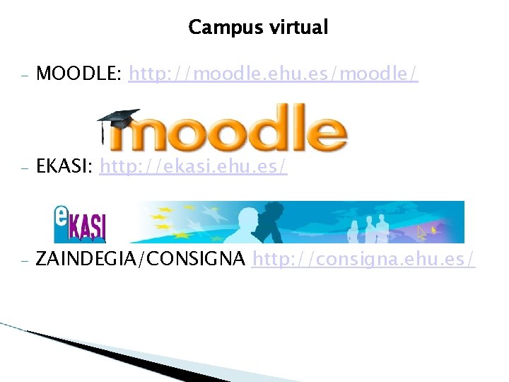 Campus virtual – MOODLE: http: //moodle. ehu. es/moodle/ – EKASI: http: //ekasi. ehu. es/