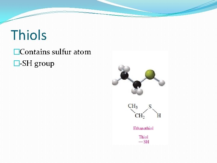 Thiols �Contains sulfur atom �-SH group 