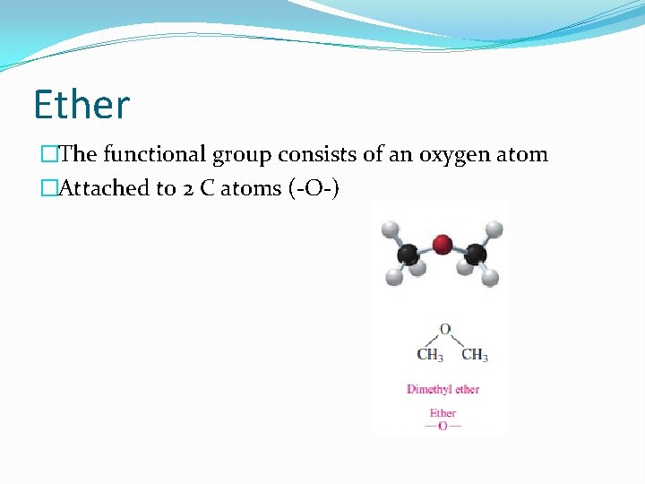 Ether �The functional group consists of an oxygen atom �Attached to 2 C atoms