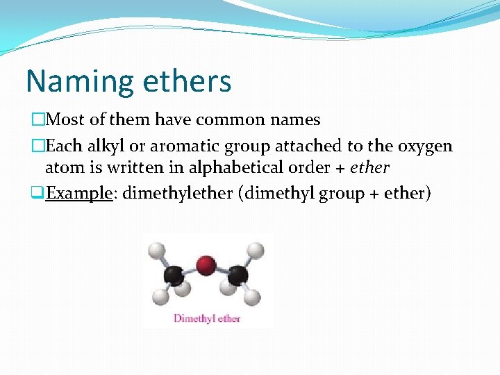 Naming ethers �Most of them have common names �Each alkyl or aromatic group attached