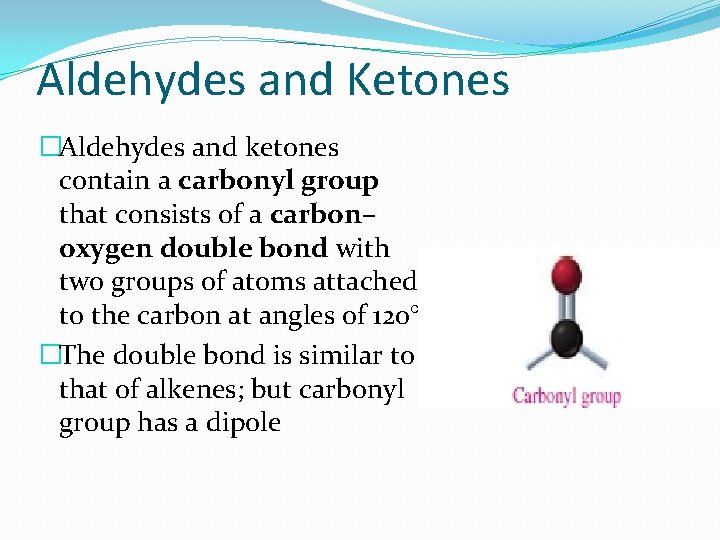 Aldehydes and Ketones �Aldehydes and ketones contain a carbonyl group that consists of a