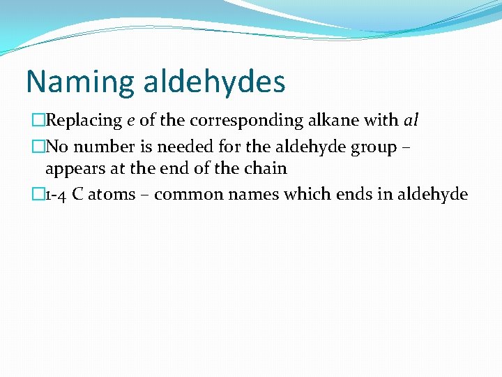 Naming aldehydes �Replacing e of the corresponding alkane with al �No number is needed