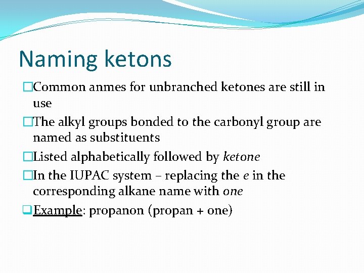 Naming ketons �Common anmes for unbranched ketones are still in use �The alkyl groups