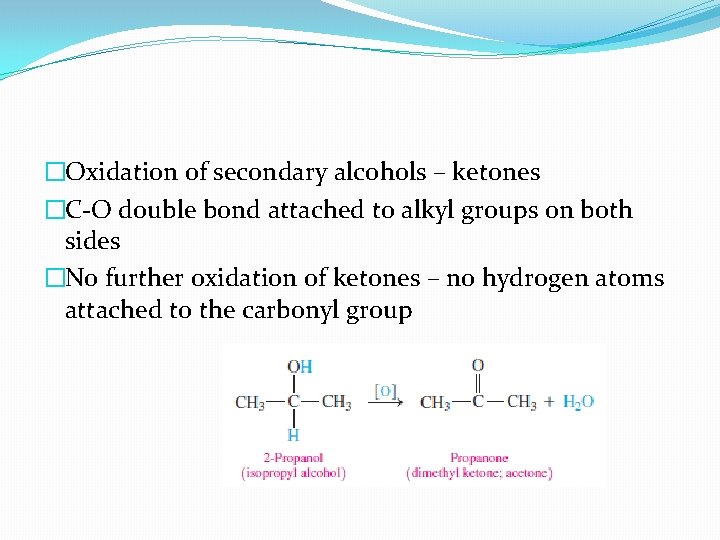 �Oxidation of secondary alcohols – ketones �C-O double bond attached to alkyl groups on
