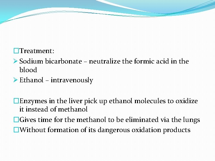 �Treatment: Ø Sodium bicarbonate – neutralize the formic acid in the blood Ø Ethanol