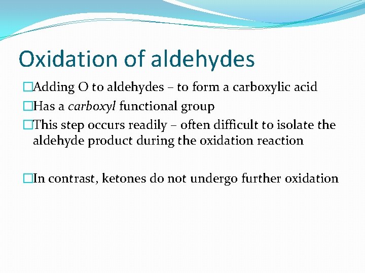 Oxidation of aldehydes �Adding O to aldehydes – to form a carboxylic acid �Has