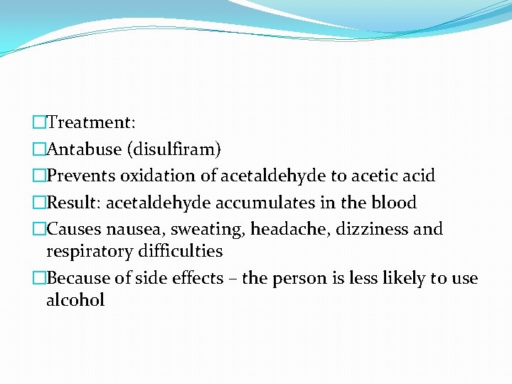 �Treatment: �Antabuse (disulfiram) �Prevents oxidation of acetaldehyde to acetic acid �Result: acetaldehyde accumulates in