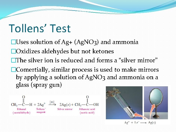 Tollens’ Test �Uses solution of Ag+ (Ag. NO 3) and ammonia �Oxidizes aldehydes but