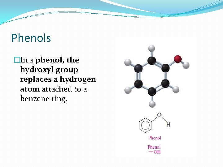 Phenols �In a phenol, the hydroxyl group replaces a hydrogen atom attached to a