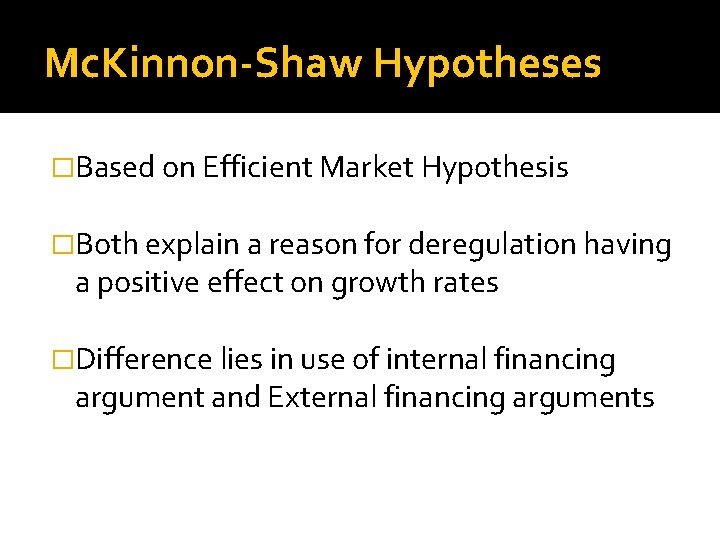 Mc. Kinnon-Shaw Hypotheses �Based on Efficient Market Hypothesis �Both explain a reason for deregulation