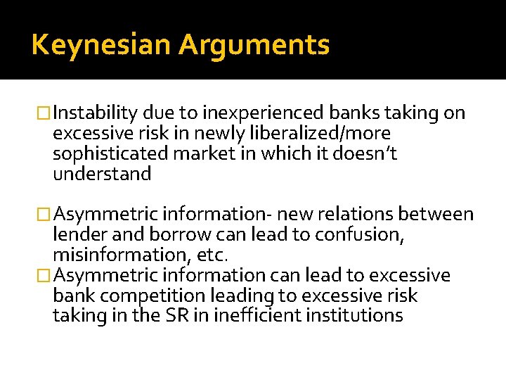 Keynesian Arguments �Instability due to inexperienced banks taking on excessive risk in newly liberalized/more