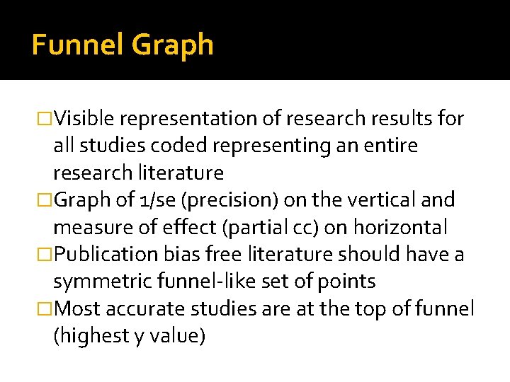Funnel Graph �Visible representation of research results for all studies coded representing an entire