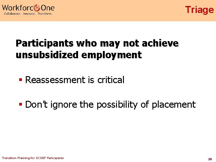 Triage Participants who may not achieve unsubsidized employment § Reassessment is critical § Don’t