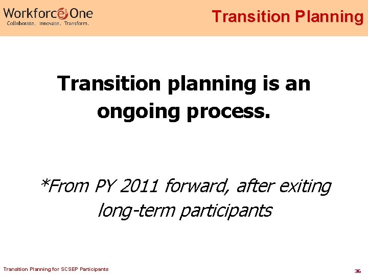 Transition Planning Transition planning is an ongoing process. *From PY 2011 forward, after exiting