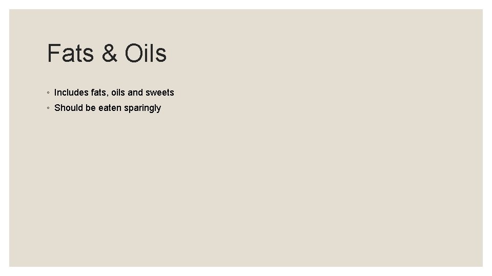 Fats & Oils ◦ Includes fats, oils and sweets ◦ Should be eaten sparingly