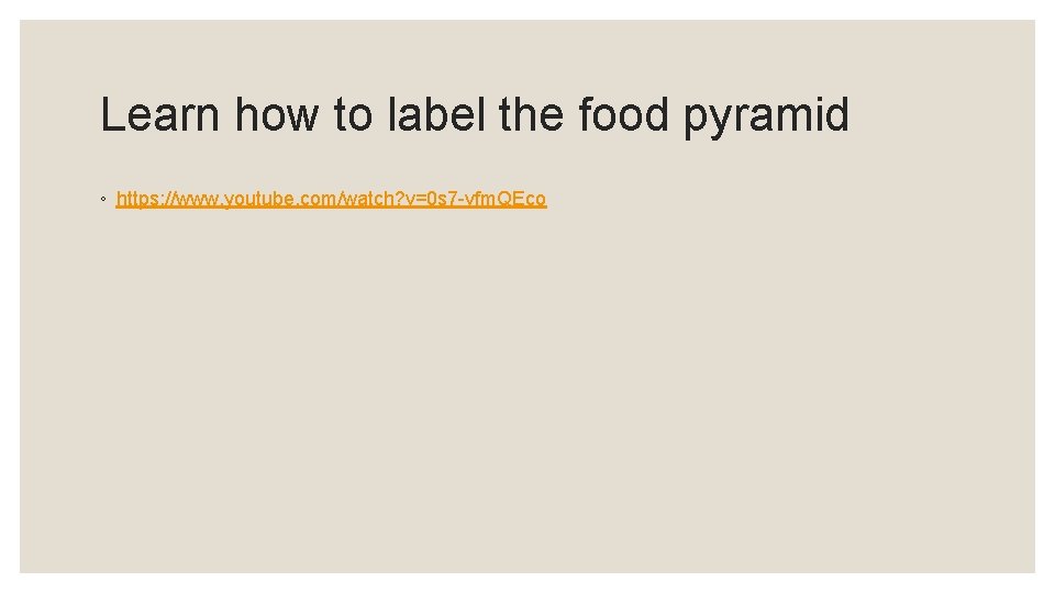 Learn how to label the food pyramid ◦ https: //www. youtube. com/watch? v=0 s