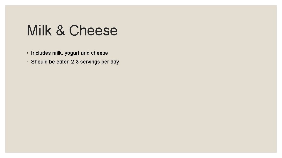 Milk & Cheese ◦ Includes milk, yogurt and cheese ◦ Should be eaten 2