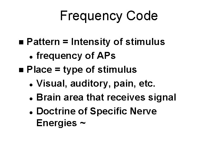 Frequency Code Pattern = Intensity of stimulus l frequency of APs n Place =