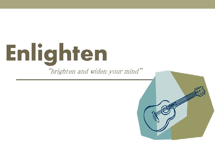 Enlighten “brighten and widen your mind” 