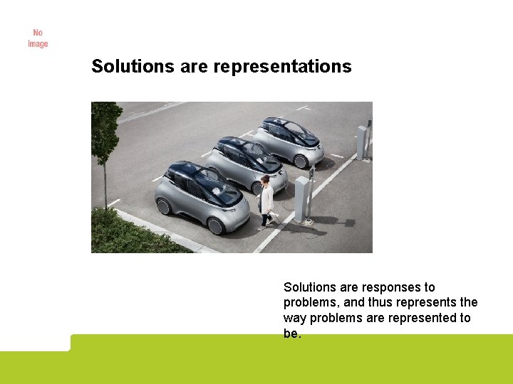 Solutions are representations Solutions are responses to problems, and thus represents the way problems