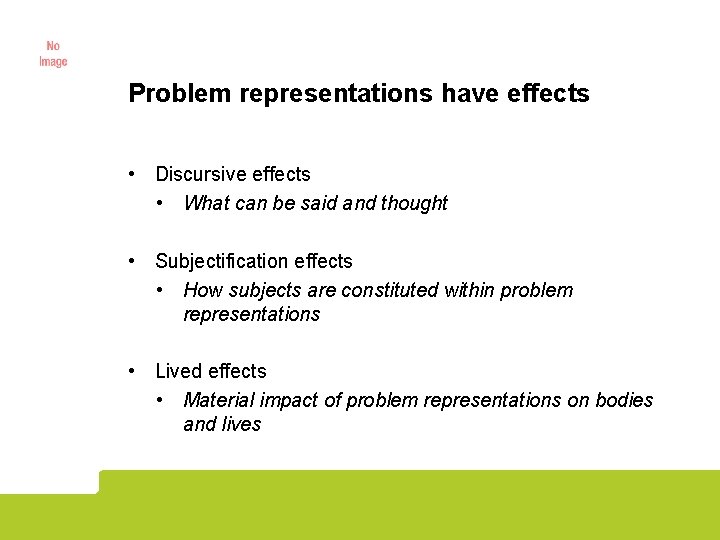 Problem representations have effects • Discursive effects • What can be said and thought