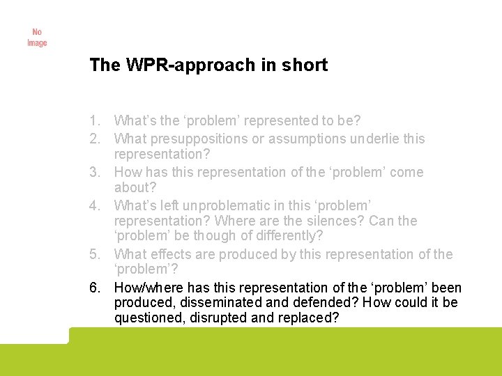 The WPR-approach in short 1. What’s the ‘problem’ represented to be? 2. What presuppositions