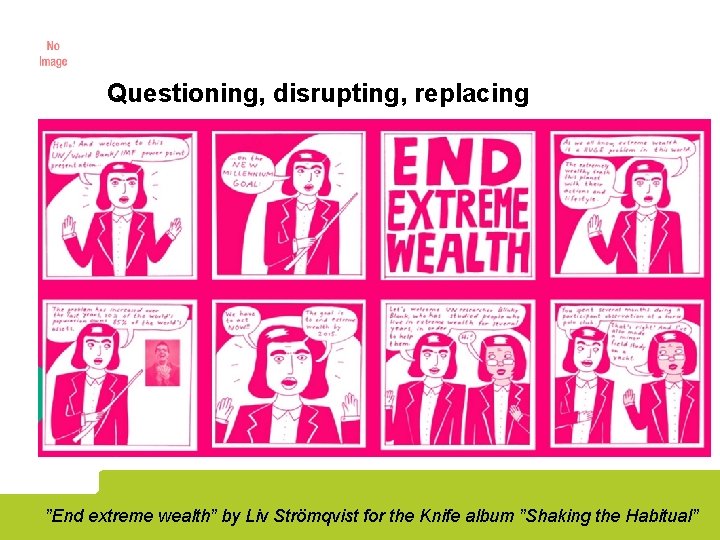 Questioning, disrupting, replacing ”End extreme wealth” by Liv Strömqvist for the Knife album ”Shaking