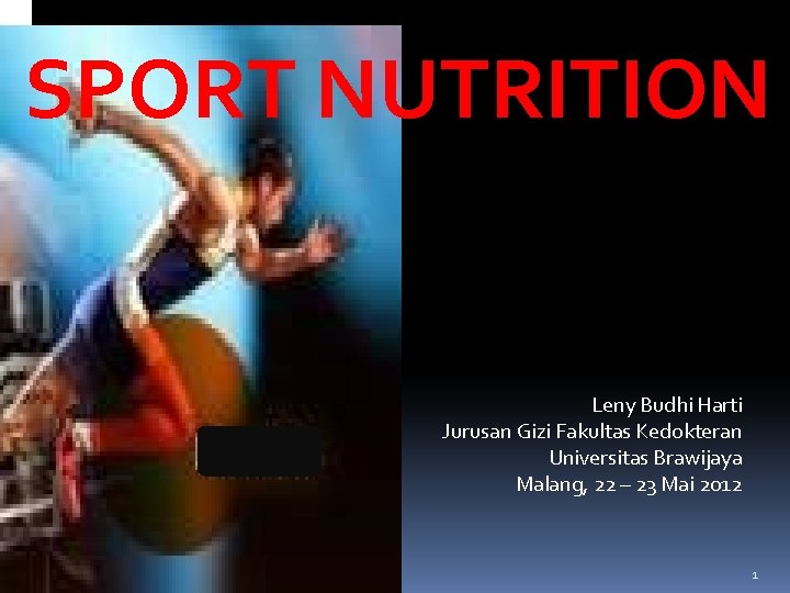 SPORT NUTRITION Leny Budhi Harti Jurusan Gizi Fakultas Kedokteran Universitas Brawijaya Malang, 22 –