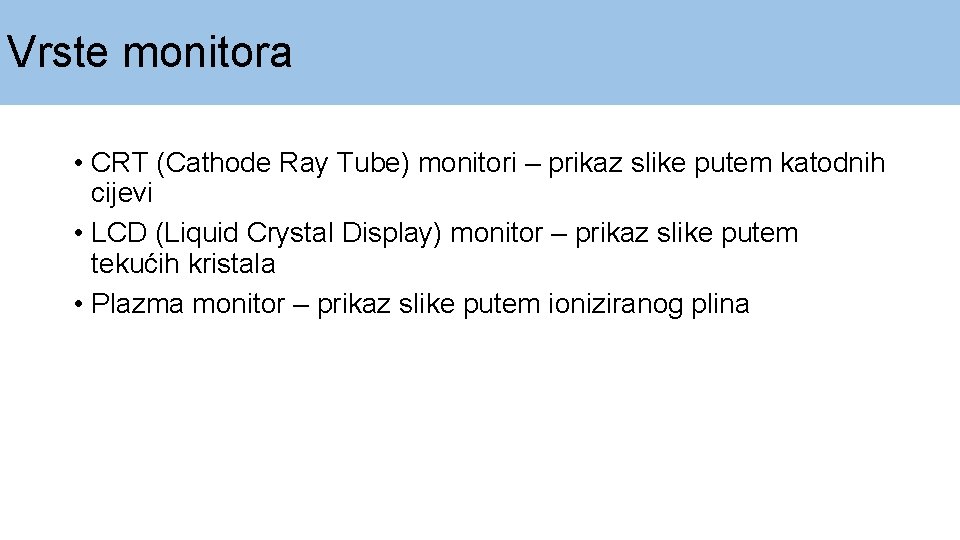 Vrste monitora • CRT (Cathode Ray Tube) monitori – prikaz slike putem katodnih cijevi