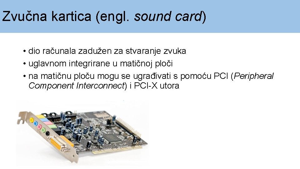 Zvučna kartica (engl. sound card) • dio računala zadužen za stvaranje zvuka • uglavnom