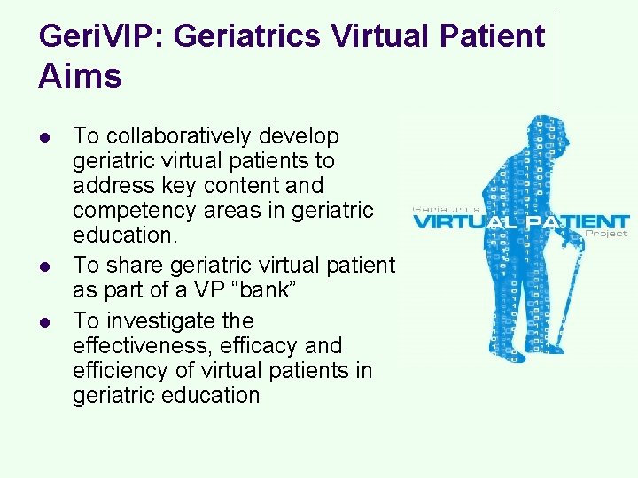 Geri. VIP: Geriatrics Virtual Patient Aims l l l To collaboratively develop geriatric virtual