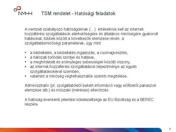 TSM rendelet - Hatósági feladatok A nemzeti szabályozó hatóságoknak (…) értékelniük kell az internethozzáférési