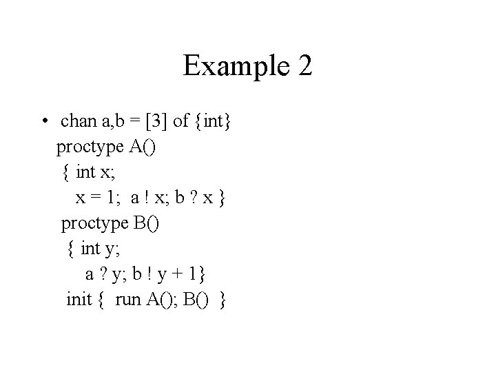 Example 2 • chan a, b = [3] of {int} proctype A() { int